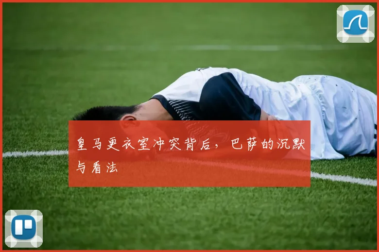 皇马更衣室冲突背后，巴萨的沉默与看法
