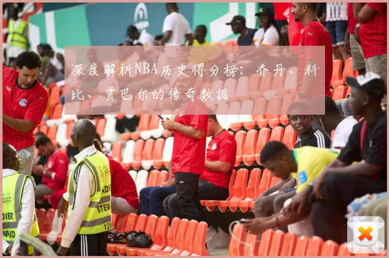深度解析NBA历史得分榜：乔丹、科比、贾巴尔的传奇数据