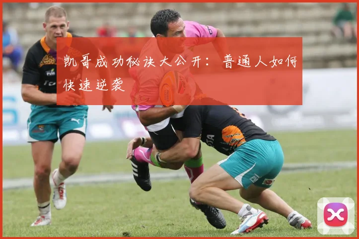 凯哥成功秘诀大公开：普通人如何快速逆袭